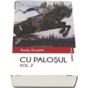 Cu palosul, volumul II - Poveste vitejeasca din vremea descalecatului Moldevei de Radu Rosetti