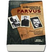 Documentele secrete Parvus. Revolutia cumparata. Planul ocult al revolutiei bolsevice