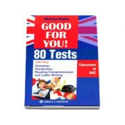 Good for you! 80 Tests, with Key. Concursuri si bacalaureat