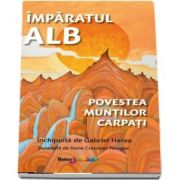 Imparatul Alb - Povestea Muntilor Carpati, inchipuita de Gabriel Herea