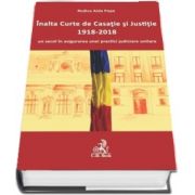 Inalta Curte de Casatie si Justitie, 1918-2018. Un secol in asigurarea unei practici judiciare unitare