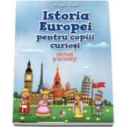 Istoria Europei pentru copiii curiosi. Lectura si activitati de Magda Stan