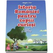 Istoria Romaniei pentru copiii curiosi. Lectura si activitati de Magda Stan