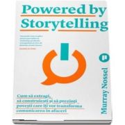 Powered by Storytelling. Cum sa extragi, sa construiesti si sa prezinti povesti care iti vor transforma comunicarea in afaceri