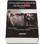 Ucigasii de ingeri in Romania (Volumul I)