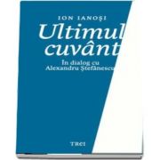 Ultimul cuvant. In dialog cu Alexandru Stefanescu