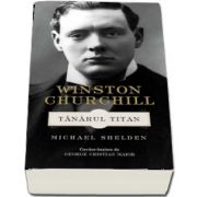 Winston Churchill. Tanarul titan de Michael Shelden