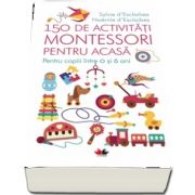 150 de activitati Montessori pentru acasa - Pentru copiii intre 0 si 6 ani