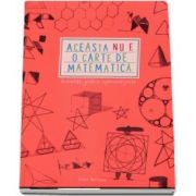 Aceasta nu e o carte de matematica. Activitati grafice superinteligente