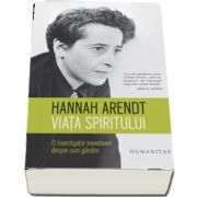 Viata spiritului. O investigatie inovatoate despre cum gandim de Hannah Arendt