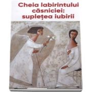 Cheia labirintului casniciei: supletea iubiri