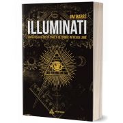 Illuminati. Societatea secretă care a deturnat întreaga lume