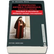 Mitropolitul Antonie Plamadeala, diplomat crestin. Contributii la dezvoltarea dialogului teologic international