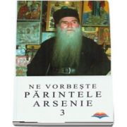 Ne vorbeste parintele Arsenie (volumul 3)