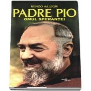 Padre Pio. Omul sperantei