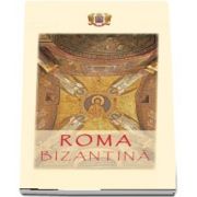 Roma bizantina: un ghid al cetatii eterne