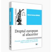 Dreptul european al afacerilor. Principii, politici, piata unica, libertati, drept european al contractelor