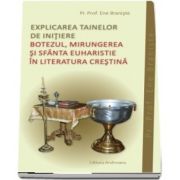 Explicarea tainelor de initiere. Botezul, Mirungerea si Sfanta Euharistie in literatura crestina