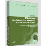 Legea cadastrului si a publicitatii imobiliare nr. 7/1996 si legislatie conexa: ianuarie 2019. Editie tiparita pe hartie alba