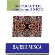 Rajesh Misca - Sufocat de sindromul MOC. Mediocritatea Obsesiv-Compulsiva