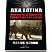 Axa Latina. Antonescu si Mussolini impotriva lui Hitler