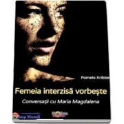 Femeia interzisa vorbeste - Conversatii cu Maria Magdalena