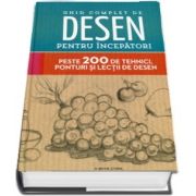 Ghid complet de desen pentru incepatori. Peste 200 de tehnici, ponturi si lectii de desen