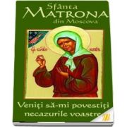 Sfanta Matrona din Moscova - Veniti sa-mi povestiti necazurile voastre