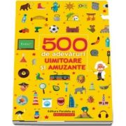 500 de adevaruri uimitoare si amuzante