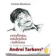 Credinta, nadejdea si iubirea in viata si opera lui Andrei Tarkovski