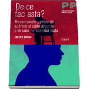 De ce fac asta? Mecanismele psihice de aparare si caile ascunse prin care ne schimba viata - Joseph Burgo