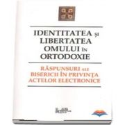 Identitatea si libertatea omului in ortodoxie. Raspunsuri ale bisericii in privinta actelor electronice