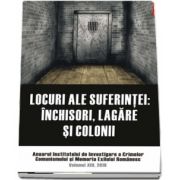 Locuri ale suferintei. Anuarul Institutului de Investigare a Crimelor Comunismului si Memoria Exilului Romanesc. Volumul XIII