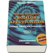 Jacques Martel - Marele dictionar al bolilor si afectiunilor. Cauzele subtile ale imbolnavirii, editia a IV-a revizuita