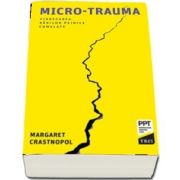 Micro-trauma. Vindecarea ranilor psihice cumulate (Margaret Crastnopol)