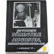 Ne vorbeste parintele Augustin, Mitropolitul de 104 ani (vol. VI)