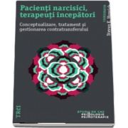 Pacienti narcisici, terapeuti incepatori. Conceptualizare, tratament si gestionarea contratransferului - Steven K Huprich