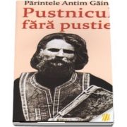 Parintele Antim Gaina. Pustnicul fara pustie