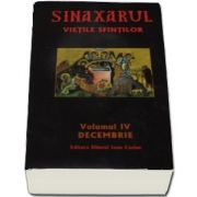 Sinaxarul Vietile Sfintilor. Volumul IV, decembrie