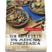150 De Retete Din Medicina Chinezeasca. Editia a II-a (Gheorghe Ghetu)