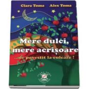 Clara Toma - Mere dulci, mere acrisoare... de povestit la culcare