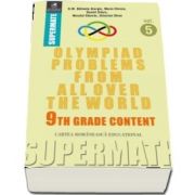 Olympiad Problems from all over the World. 9th Grade Content. Colectia Supermate