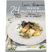 Peste si fructe de mare - 24 de retete delicioase si usor de preparat (Laura Adamache)