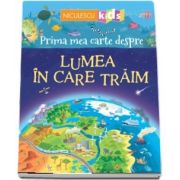 Prima mea carte despre LUMEA IN CARE TRAIM