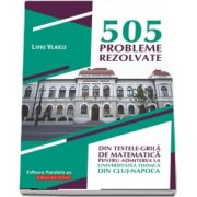 505 probleme rezolvate din testele-grila de matematica pentru admiterea la Universitatea Tehnica din Cluj-Napoca