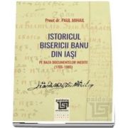 Istoricul Bisericii Banu din Iasi pe baza documentelor inedite (1705-1985)