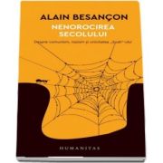 Nenorocirea secolului. Despre comunism, nazism si unicitatea „Soah“-ului - Alain Besancon