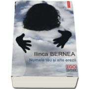 Numele tau si alte erezii de Ilinca Bernea