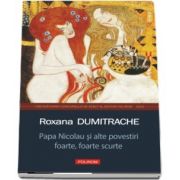 Papa Nicolau si alte povestiri foarte, foarte scurte (Roxana Dumitrache)