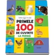 Primele 100 de cuvinte. La ferma (Colectia Bebe invata)